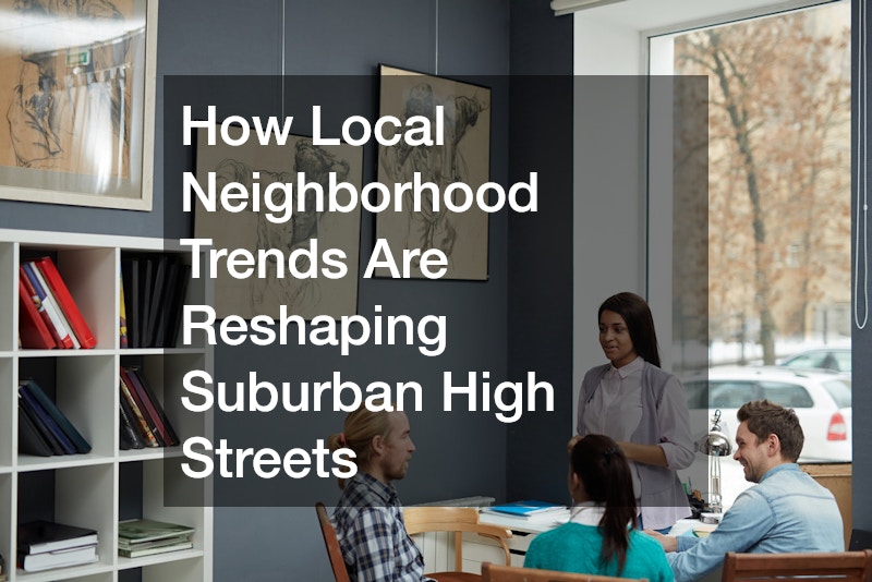 How Local Neighborhood Trends Are Reshaping Suburban High Streets